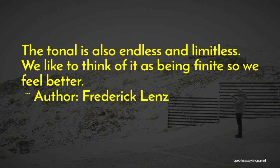 Frederick Lenz Quotes: The Tonal Is Also Endless And Limitless. We Like To Think Of It As Being Finite So We Feel Better.