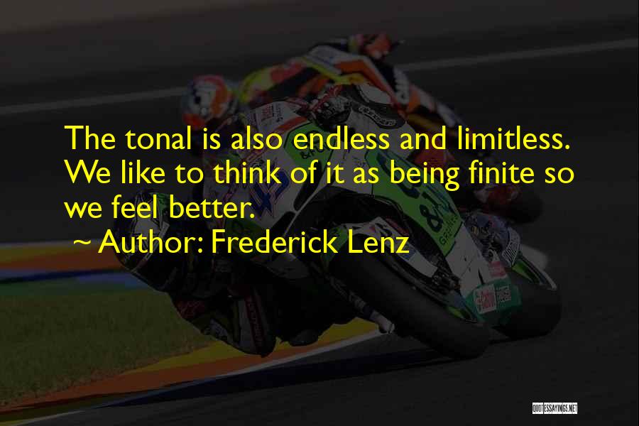 Frederick Lenz Quotes: The Tonal Is Also Endless And Limitless. We Like To Think Of It As Being Finite So We Feel Better.