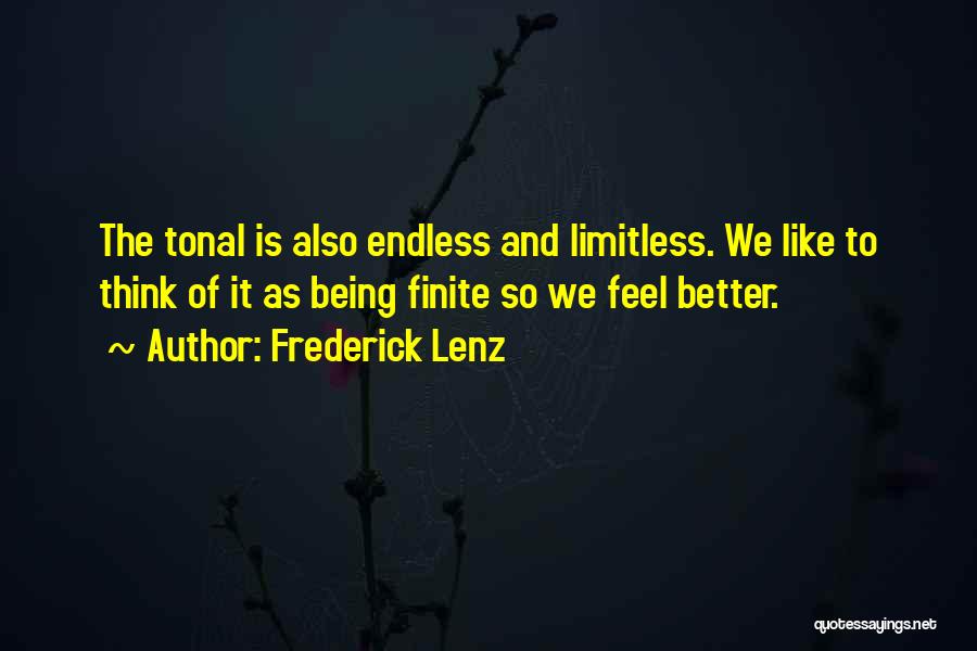 Frederick Lenz Quotes: The Tonal Is Also Endless And Limitless. We Like To Think Of It As Being Finite So We Feel Better.