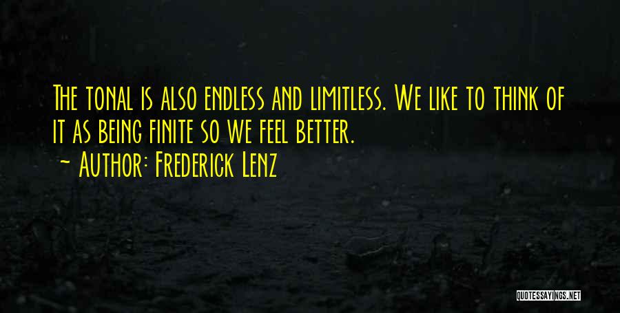 Frederick Lenz Quotes: The Tonal Is Also Endless And Limitless. We Like To Think Of It As Being Finite So We Feel Better.