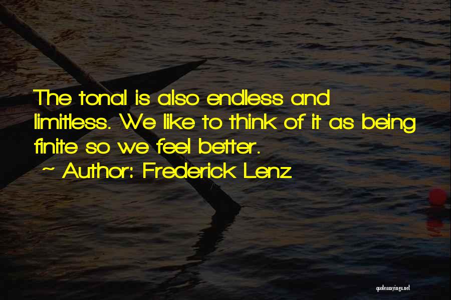 Frederick Lenz Quotes: The Tonal Is Also Endless And Limitless. We Like To Think Of It As Being Finite So We Feel Better.
