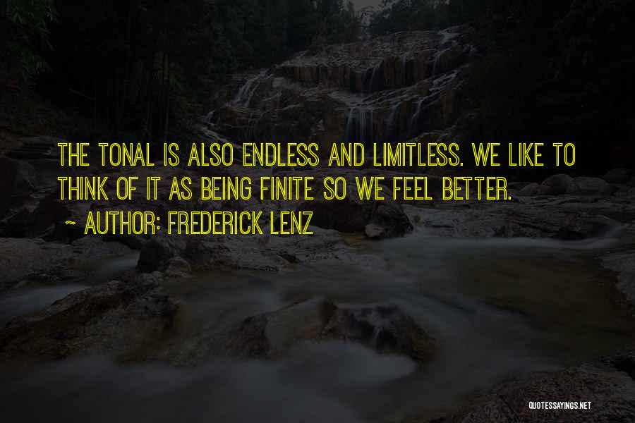 Frederick Lenz Quotes: The Tonal Is Also Endless And Limitless. We Like To Think Of It As Being Finite So We Feel Better.