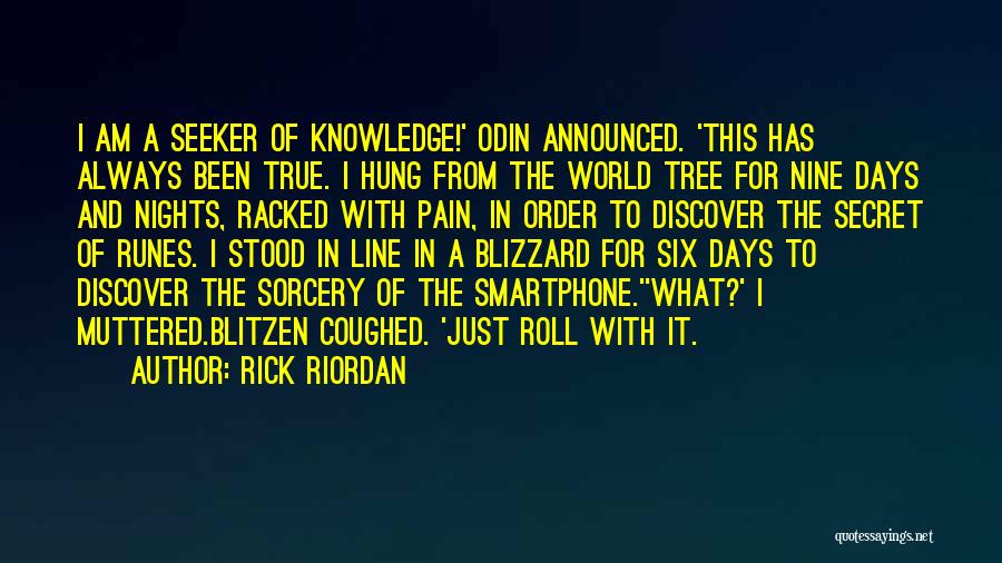 Rick Riordan Quotes: I Am A Seeker Of Knowledge!' Odin Announced. 'this Has Always Been True. I Hung From The World Tree For