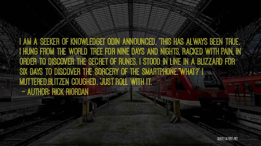 Rick Riordan Quotes: I Am A Seeker Of Knowledge!' Odin Announced. 'this Has Always Been True. I Hung From The World Tree For