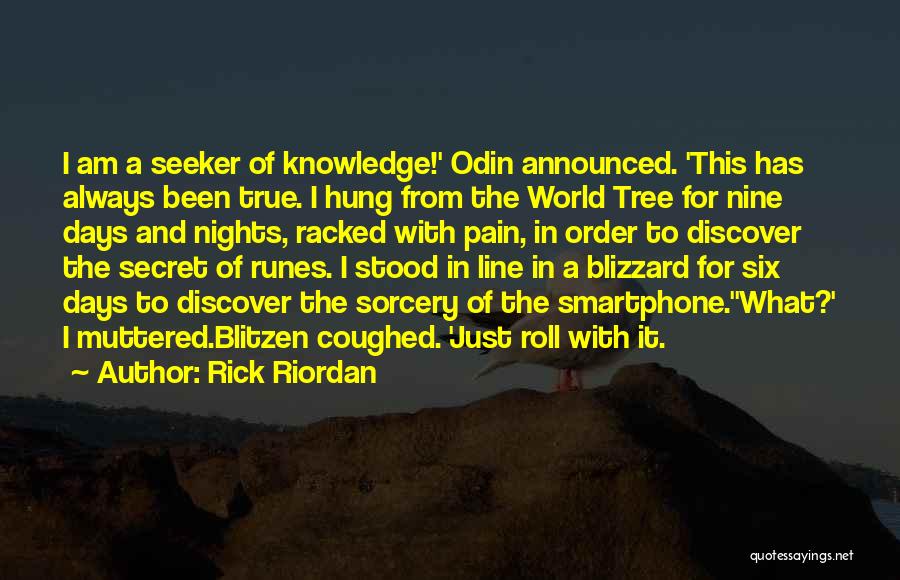 Rick Riordan Quotes: I Am A Seeker Of Knowledge!' Odin Announced. 'this Has Always Been True. I Hung From The World Tree For