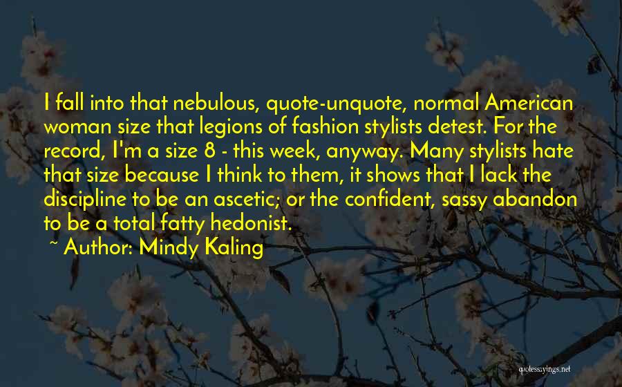 Mindy Kaling Quotes: I Fall Into That Nebulous, Quote-unquote, Normal American Woman Size That Legions Of Fashion Stylists Detest. For The Record, I'm