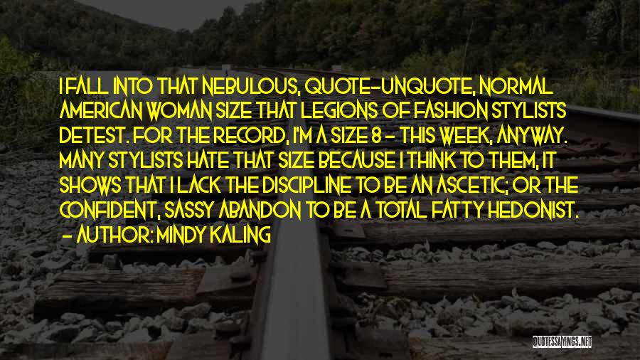 Mindy Kaling Quotes: I Fall Into That Nebulous, Quote-unquote, Normal American Woman Size That Legions Of Fashion Stylists Detest. For The Record, I'm