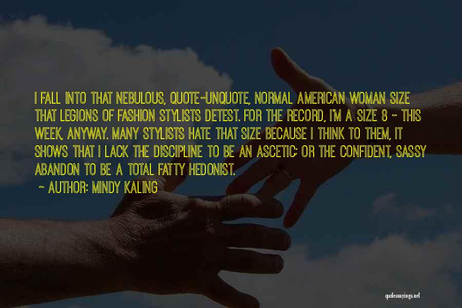 Mindy Kaling Quotes: I Fall Into That Nebulous, Quote-unquote, Normal American Woman Size That Legions Of Fashion Stylists Detest. For The Record, I'm