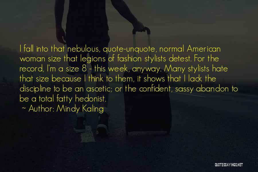 Mindy Kaling Quotes: I Fall Into That Nebulous, Quote-unquote, Normal American Woman Size That Legions Of Fashion Stylists Detest. For The Record, I'm