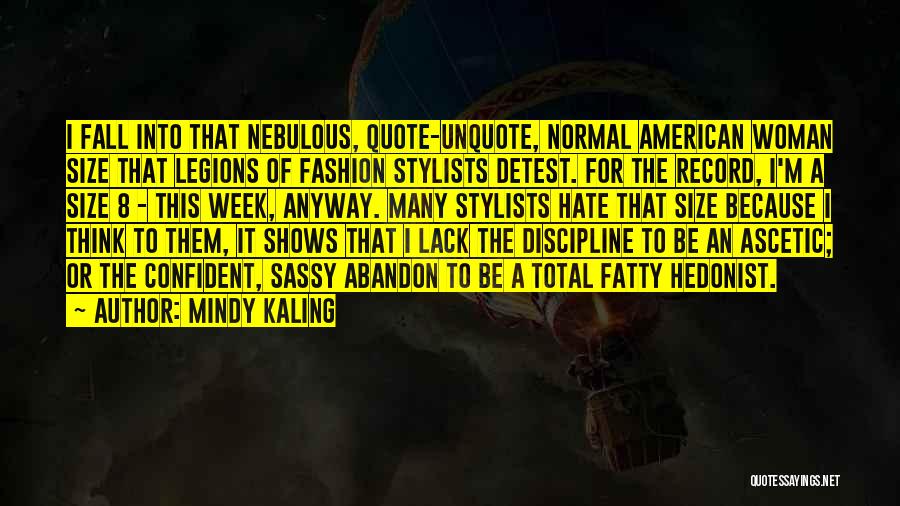 Mindy Kaling Quotes: I Fall Into That Nebulous, Quote-unquote, Normal American Woman Size That Legions Of Fashion Stylists Detest. For The Record, I'm