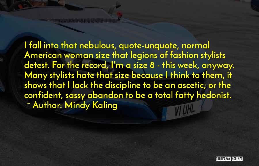 Mindy Kaling Quotes: I Fall Into That Nebulous, Quote-unquote, Normal American Woman Size That Legions Of Fashion Stylists Detest. For The Record, I'm