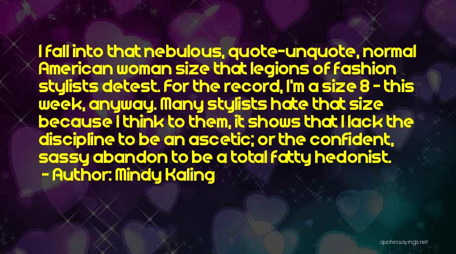 Mindy Kaling Quotes: I Fall Into That Nebulous, Quote-unquote, Normal American Woman Size That Legions Of Fashion Stylists Detest. For The Record, I'm