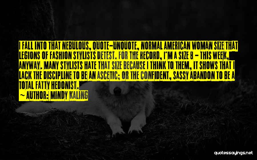 Mindy Kaling Quotes: I Fall Into That Nebulous, Quote-unquote, Normal American Woman Size That Legions Of Fashion Stylists Detest. For The Record, I'm