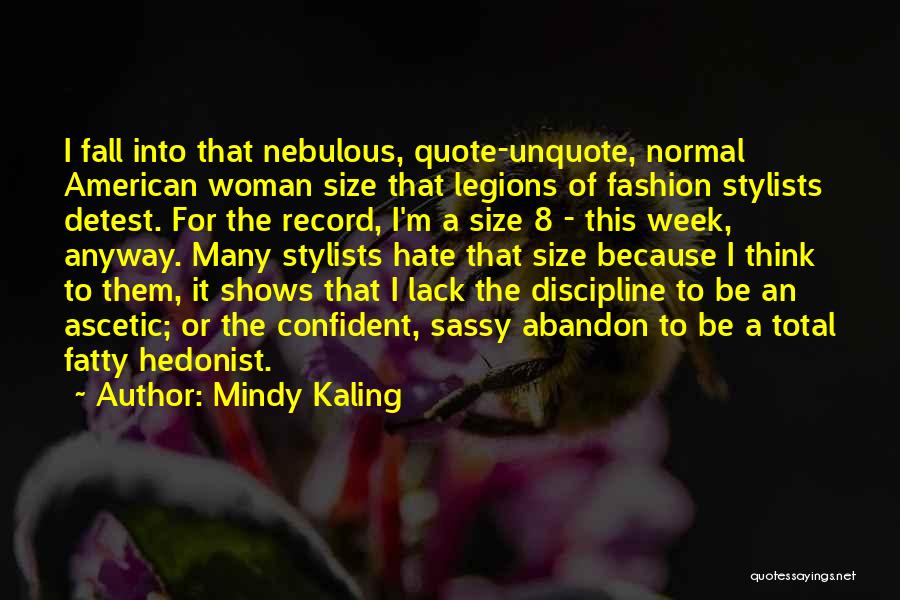 Mindy Kaling Quotes: I Fall Into That Nebulous, Quote-unquote, Normal American Woman Size That Legions Of Fashion Stylists Detest. For The Record, I'm