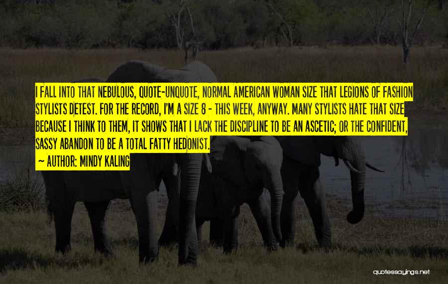 Mindy Kaling Quotes: I Fall Into That Nebulous, Quote-unquote, Normal American Woman Size That Legions Of Fashion Stylists Detest. For The Record, I'm