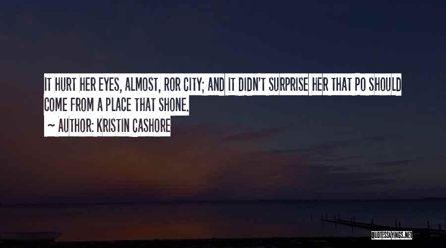 Kristin Cashore Quotes: It Hurt Her Eyes, Almost, Ror City; And It Didn't Surprise Her That Po Should Come From A Place That