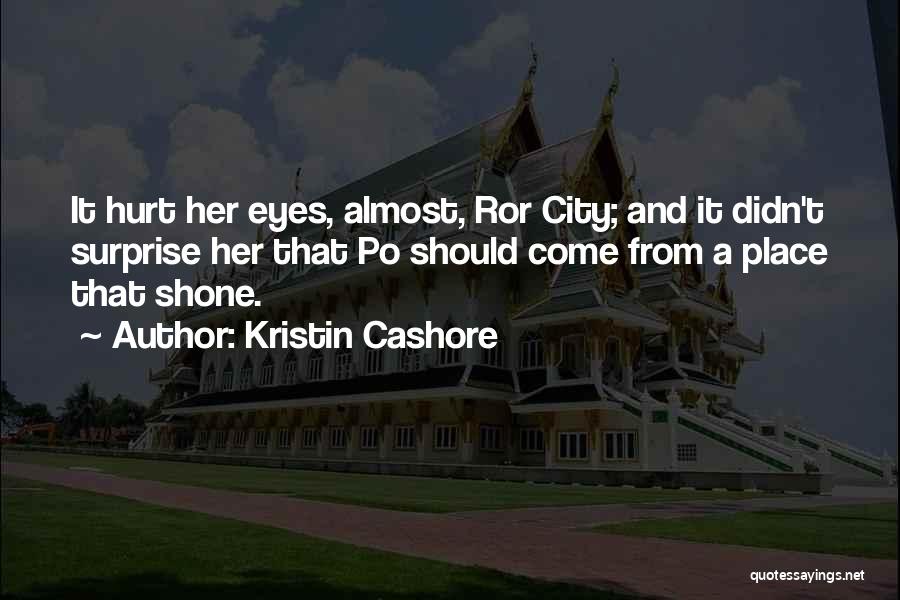 Kristin Cashore Quotes: It Hurt Her Eyes, Almost, Ror City; And It Didn't Surprise Her That Po Should Come From A Place That