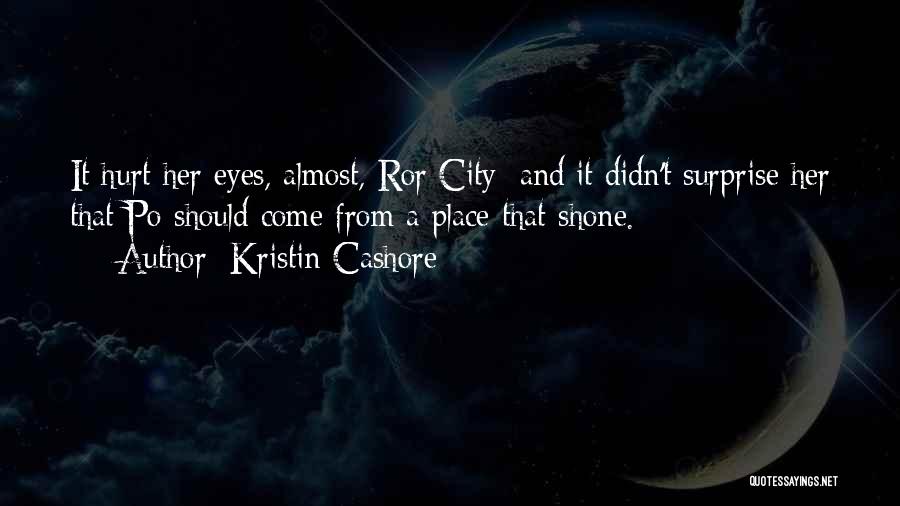 Kristin Cashore Quotes: It Hurt Her Eyes, Almost, Ror City; And It Didn't Surprise Her That Po Should Come From A Place That
