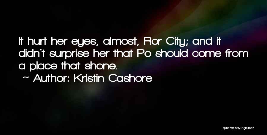 Kristin Cashore Quotes: It Hurt Her Eyes, Almost, Ror City; And It Didn't Surprise Her That Po Should Come From A Place That
