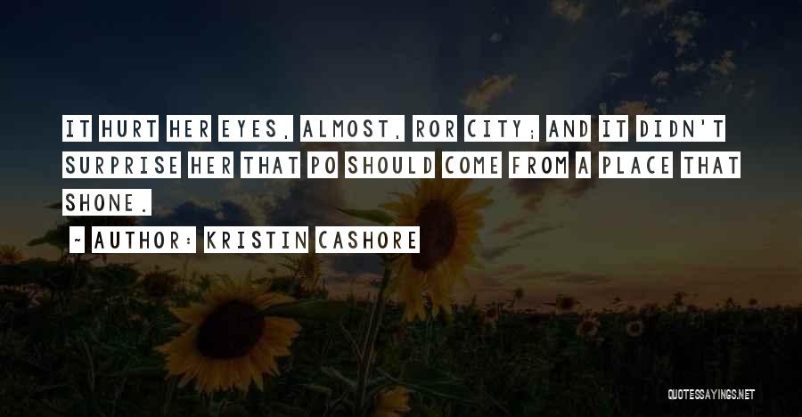 Kristin Cashore Quotes: It Hurt Her Eyes, Almost, Ror City; And It Didn't Surprise Her That Po Should Come From A Place That