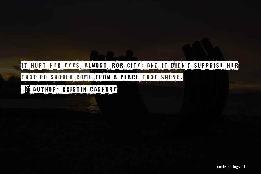 Kristin Cashore Quotes: It Hurt Her Eyes, Almost, Ror City; And It Didn't Surprise Her That Po Should Come From A Place That