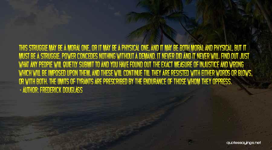 Frederick Douglass Quotes: This Struggle May Be A Moral One, Or It May Be A Physical One, And It May Be Both Moral