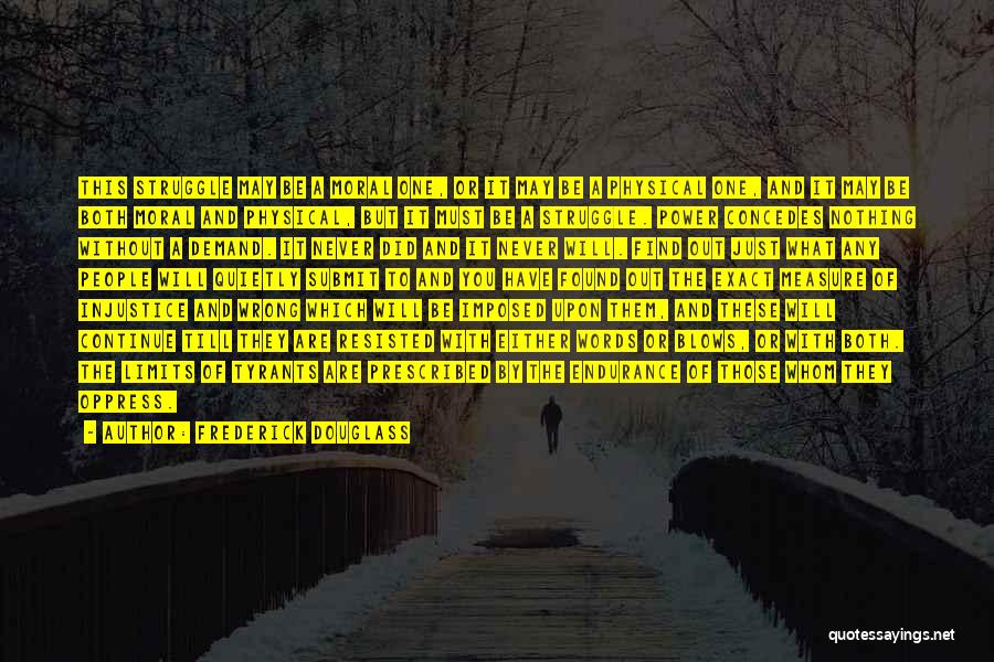 Frederick Douglass Quotes: This Struggle May Be A Moral One, Or It May Be A Physical One, And It May Be Both Moral