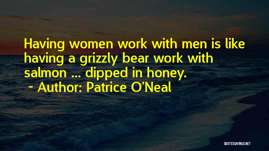 Patrice O'Neal Quotes: Having Women Work With Men Is Like Having A Grizzly Bear Work With Salmon ... Dipped In Honey.