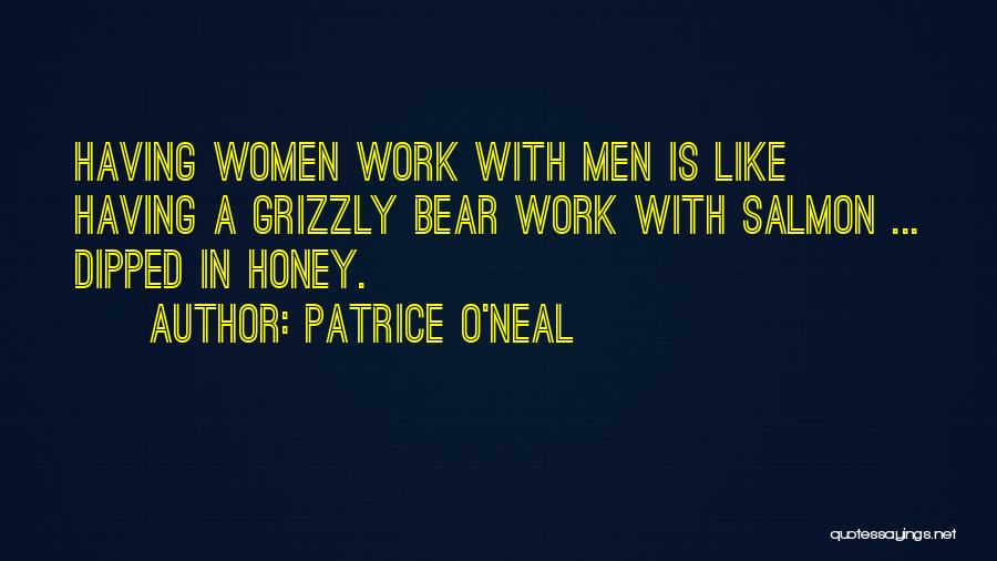 Patrice O'Neal Quotes: Having Women Work With Men Is Like Having A Grizzly Bear Work With Salmon ... Dipped In Honey.