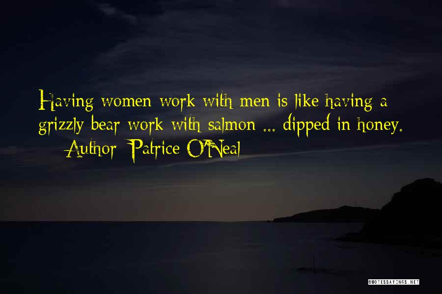 Patrice O'Neal Quotes: Having Women Work With Men Is Like Having A Grizzly Bear Work With Salmon ... Dipped In Honey.