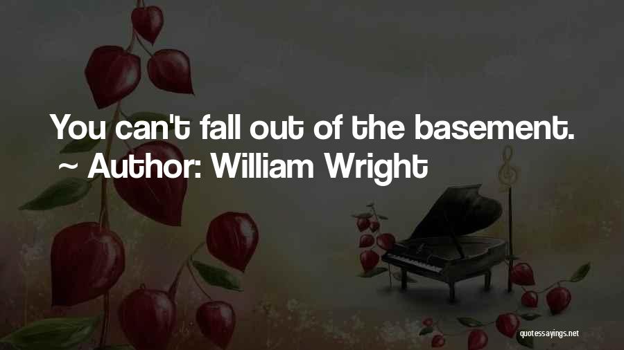 William Wright Quotes: You Can't Fall Out Of The Basement.