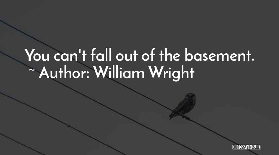 William Wright Quotes: You Can't Fall Out Of The Basement.