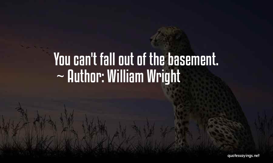 William Wright Quotes: You Can't Fall Out Of The Basement.