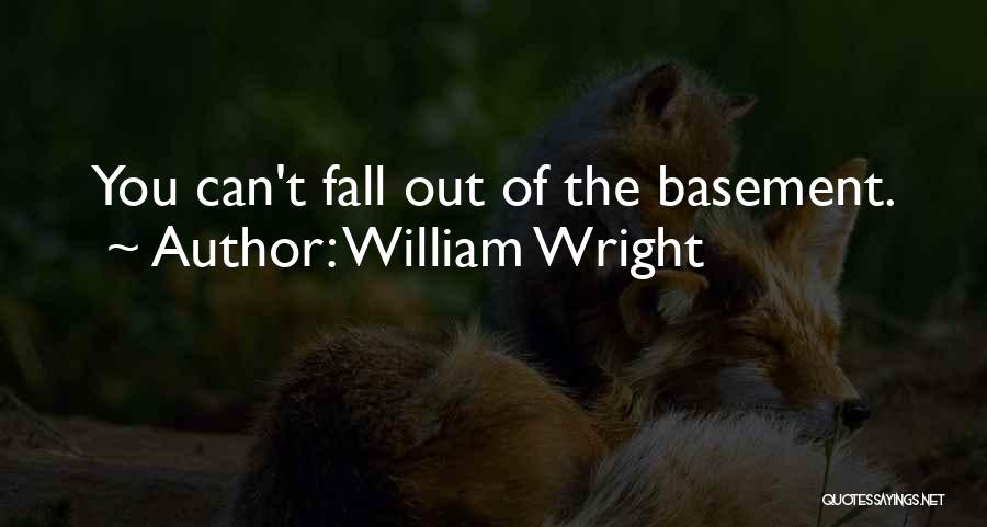 William Wright Quotes: You Can't Fall Out Of The Basement.