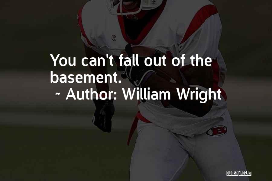 William Wright Quotes: You Can't Fall Out Of The Basement.