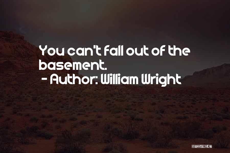William Wright Quotes: You Can't Fall Out Of The Basement.
