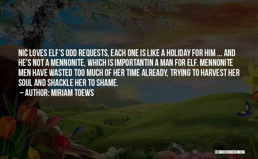 Miriam Toews Quotes: Nic Loves Elf's Odd Requests, Each One Is Like A Holiday For Him ... And He's Not A Mennonite, Which