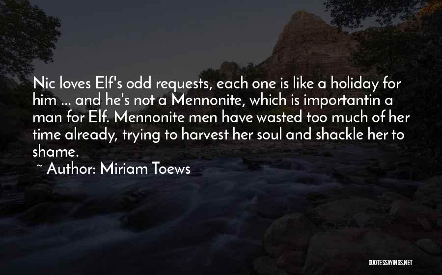 Miriam Toews Quotes: Nic Loves Elf's Odd Requests, Each One Is Like A Holiday For Him ... And He's Not A Mennonite, Which