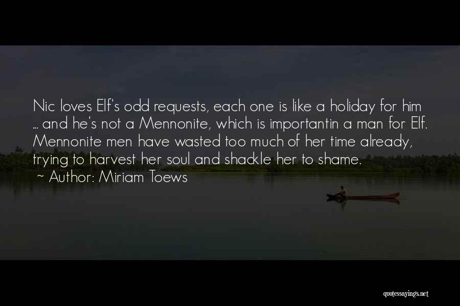 Miriam Toews Quotes: Nic Loves Elf's Odd Requests, Each One Is Like A Holiday For Him ... And He's Not A Mennonite, Which