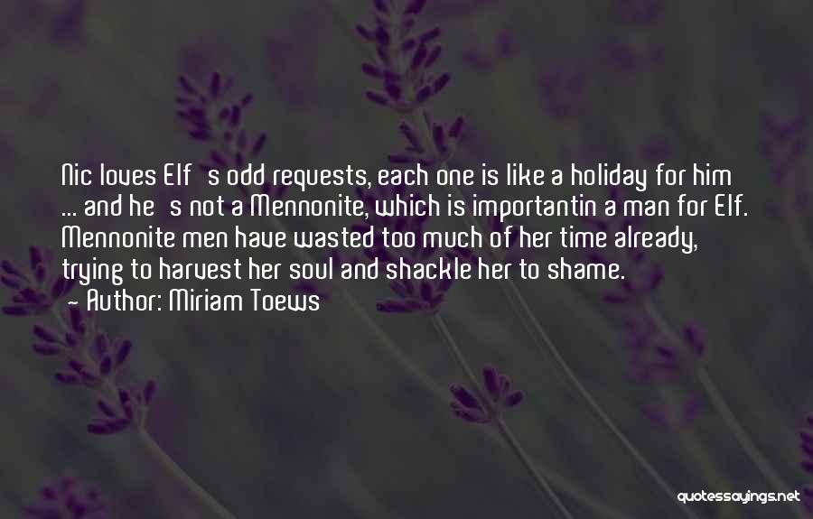 Miriam Toews Quotes: Nic Loves Elf's Odd Requests, Each One Is Like A Holiday For Him ... And He's Not A Mennonite, Which