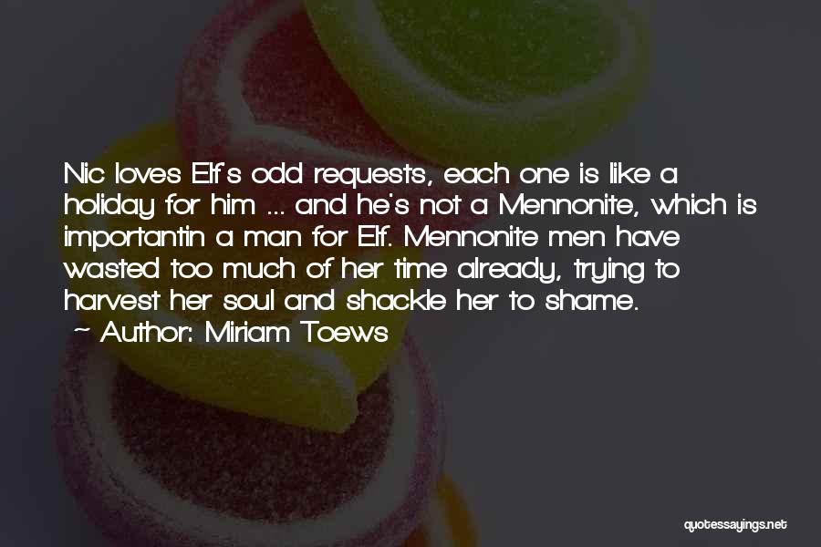 Miriam Toews Quotes: Nic Loves Elf's Odd Requests, Each One Is Like A Holiday For Him ... And He's Not A Mennonite, Which