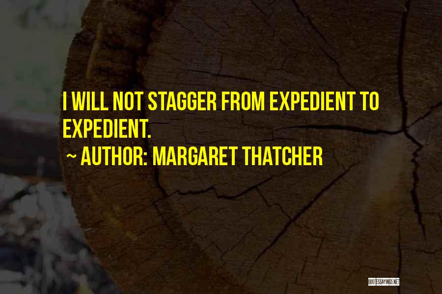 Margaret Thatcher Quotes: I Will Not Stagger From Expedient To Expedient.