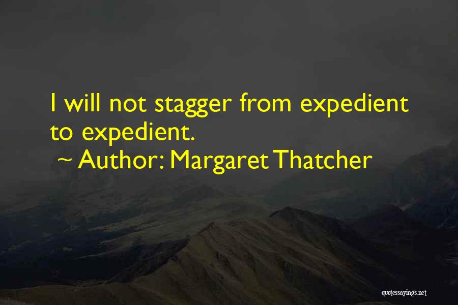 Margaret Thatcher Quotes: I Will Not Stagger From Expedient To Expedient.