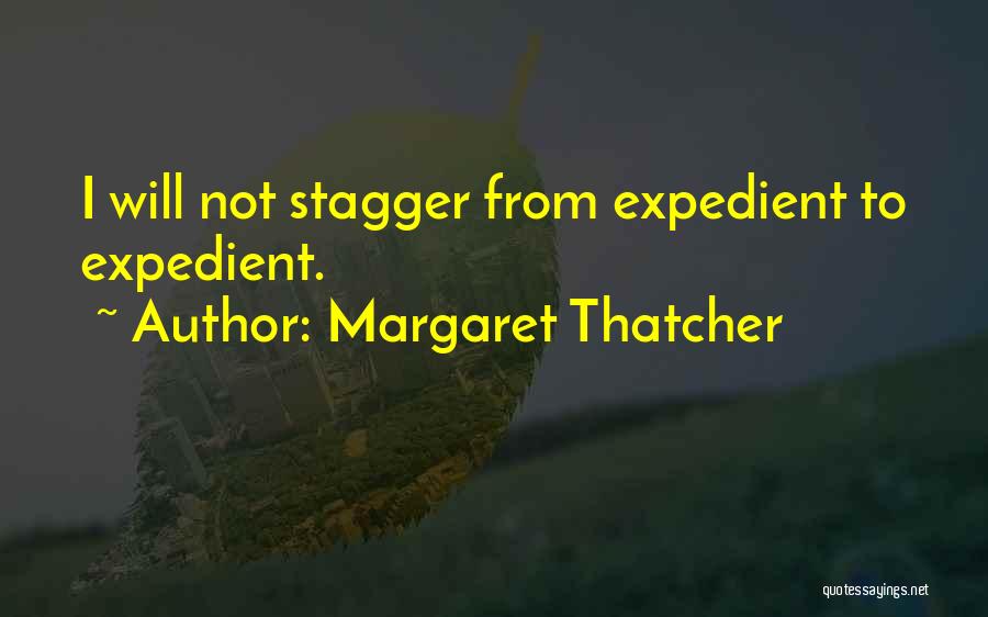 Margaret Thatcher Quotes: I Will Not Stagger From Expedient To Expedient.