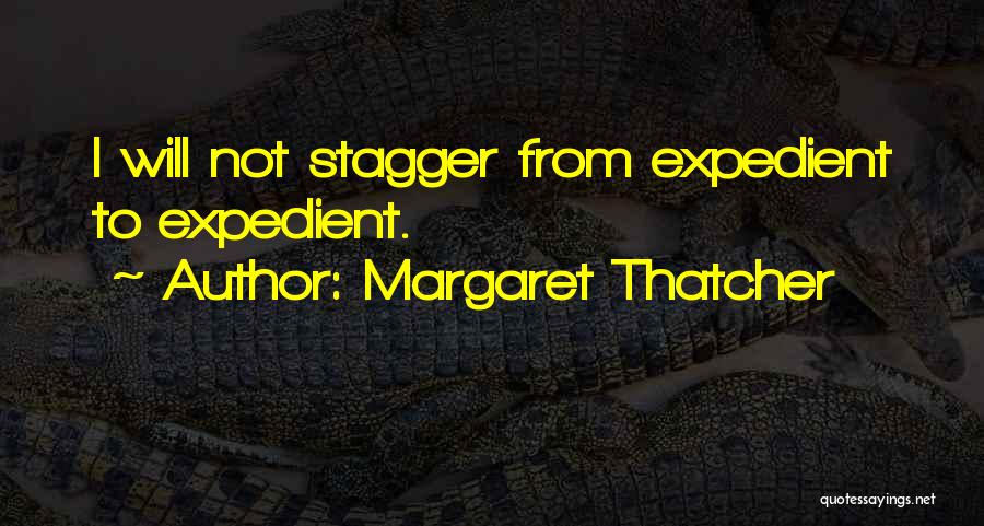 Margaret Thatcher Quotes: I Will Not Stagger From Expedient To Expedient.