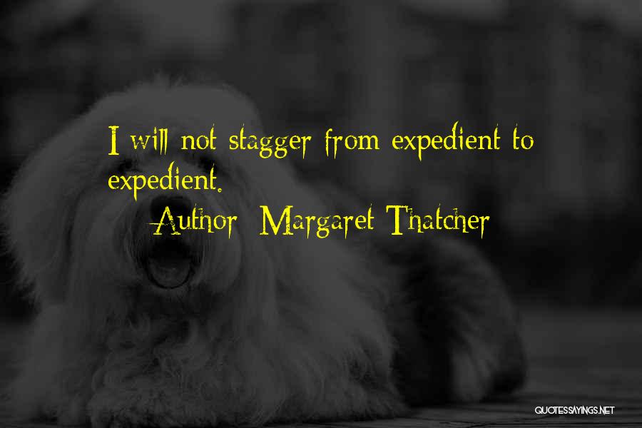 Margaret Thatcher Quotes: I Will Not Stagger From Expedient To Expedient.