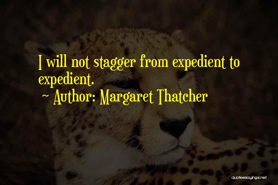 Margaret Thatcher Quotes: I Will Not Stagger From Expedient To Expedient.