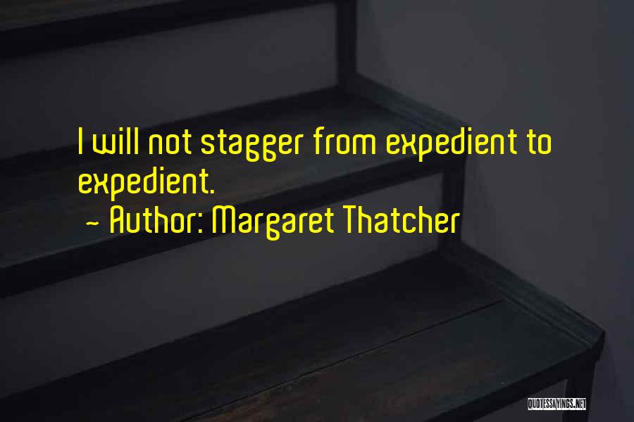 Margaret Thatcher Quotes: I Will Not Stagger From Expedient To Expedient.