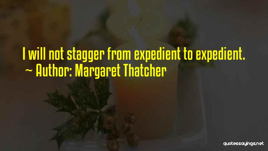 Margaret Thatcher Quotes: I Will Not Stagger From Expedient To Expedient.