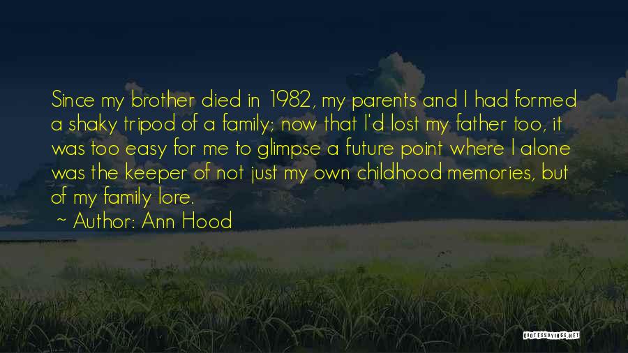 Ann Hood Quotes: Since My Brother Died In 1982, My Parents And I Had Formed A Shaky Tripod Of A Family; Now That